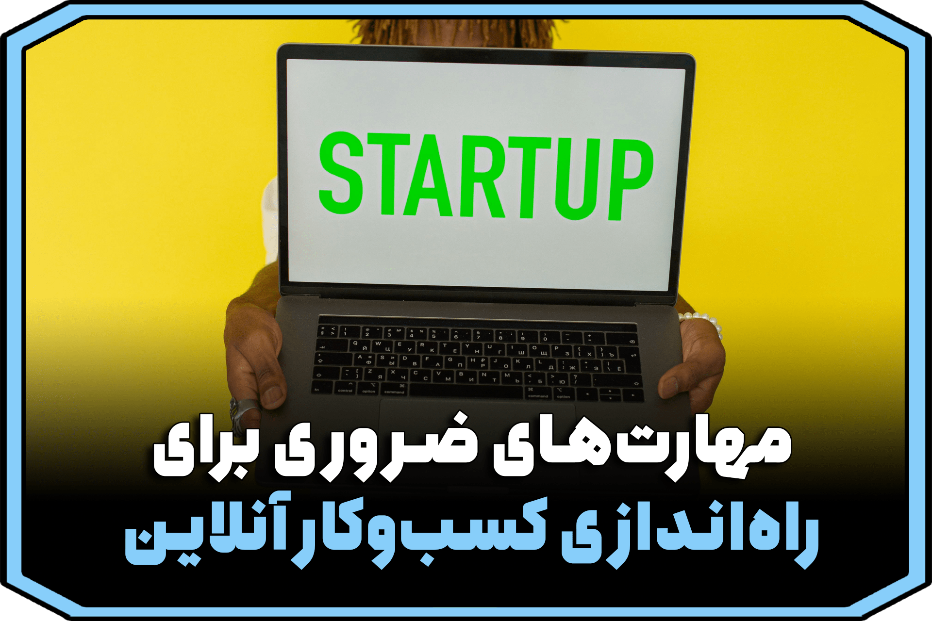 مهارت‌های ضروری برای راه‌اندازی کسب‌وکار آنلاین از صفر